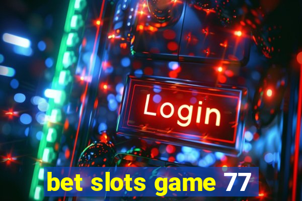 bet slots game 77